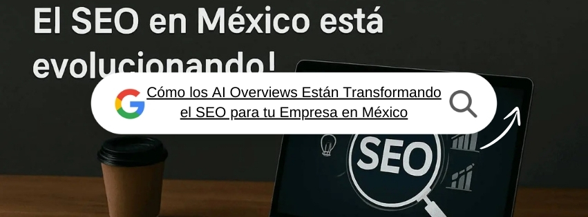 Cómo los AI Overviews Están Transformando el SEO para tu Empresa en México