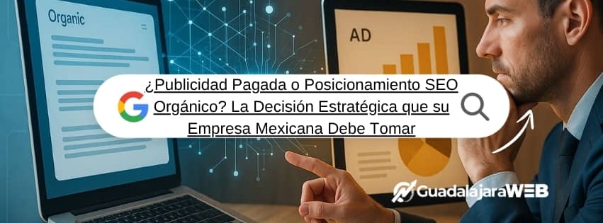 ¿Publicidad Pagada o Posicionamiento SEO Orgánico La Decisión Estratégica que su Empresa Mexicana Debe Tomar
